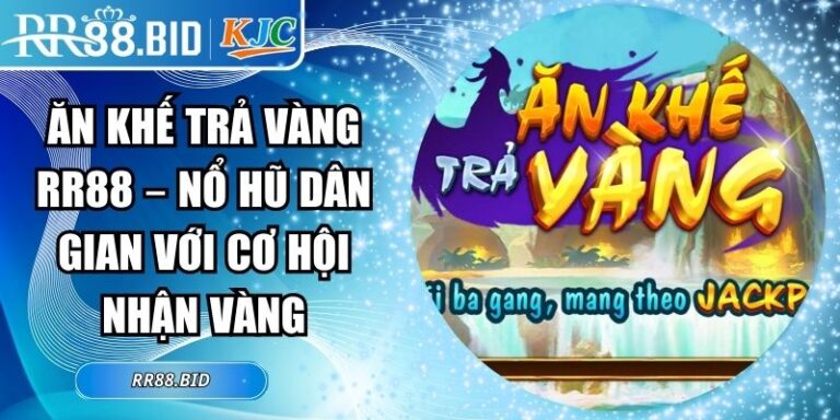 Ăn Khế Trả Vàng RR88 – Nổ Hũ Dân Gian Với Cơ Hội Nhận Vàng 5 Ăn Khế Trả Vàng RR88