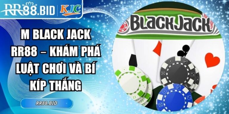 M Black Jack RR88 – Khám Phá Luật Chơi Và Bí Kíp Thắng 2 M Black Jack RR88