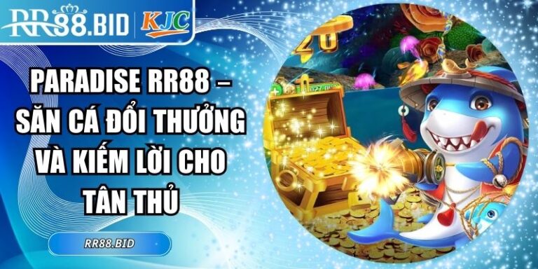 Paradise Rr88 – Săn Cá Đổi Thưởng Và Kiếm Lời Cho Tân Thủ 7 Paradise RR88