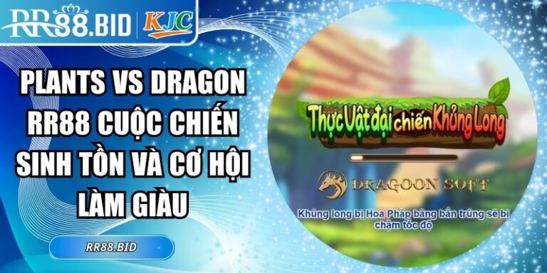 Plants vs Dragon RR88 Cuộc Chiến Sinh Tồn Và Cơ Hội Làm Giàu 4 Plants vs Dragon RR88