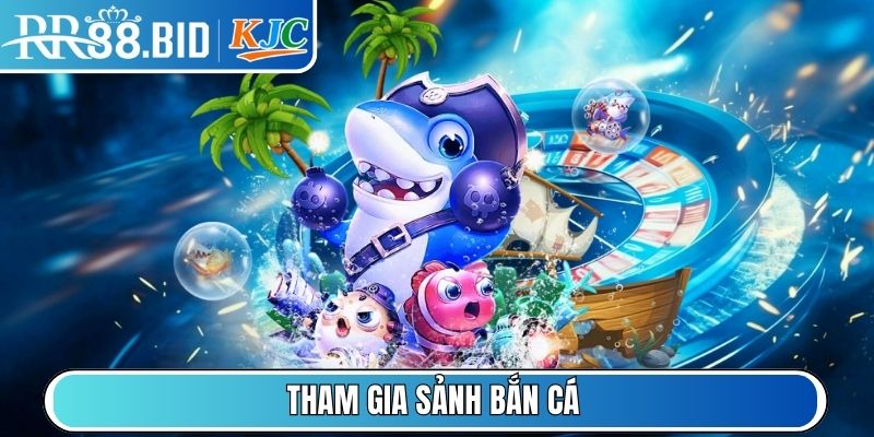Tham gia sảnh Bắn Cá