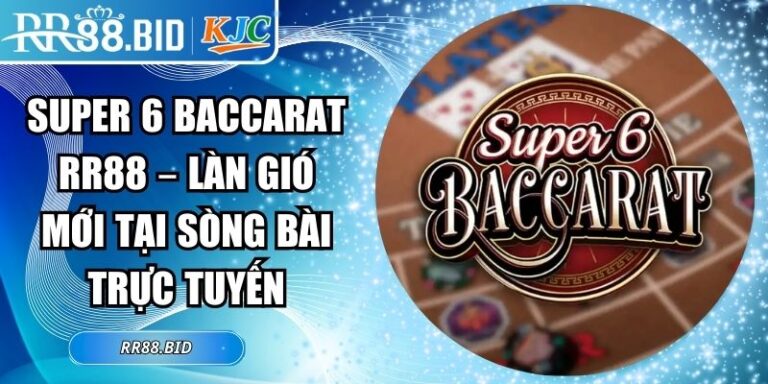Super 6 Baccarat RR88 – Làn Gió Mới Tại Sòng Bài Trực Tuyến 6 Super 6 Baccarat RR88